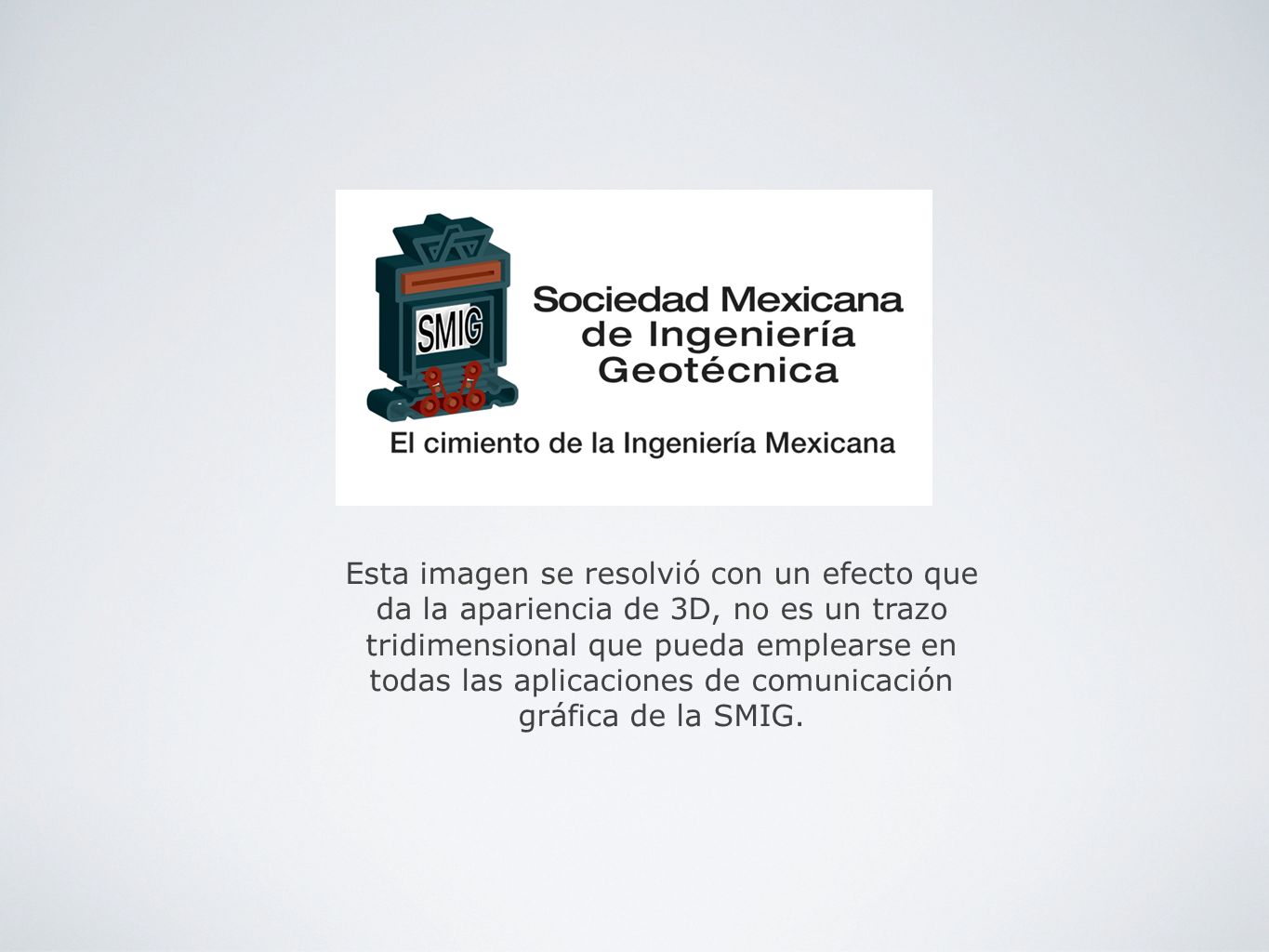Esta imagen se resolvió con un efecto que da la apariencia de 3D, no es un trazo tridimensional que pueda emplearse en todas las aplicaciones de comunicación gráfica de la SMIG.