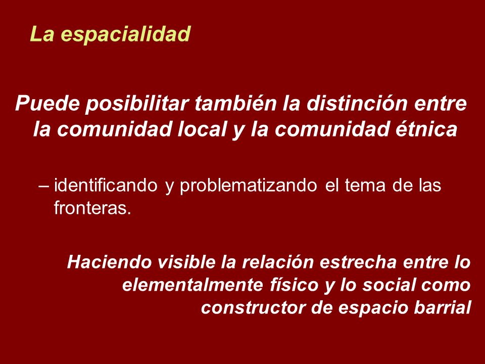 La espacialidad Puede posibilitar también la distinción entre la comunidad local y la comunidad étnica.