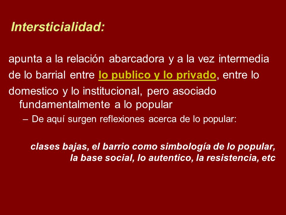 Intersticialidad: apunta a la relación abarcadora y a la vez intermedia. de lo barrial entre lo publico y lo privado, entre lo.