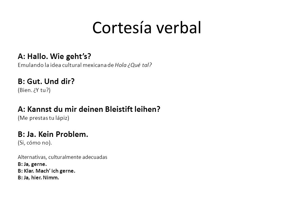 Cortesía verbal A: Hallo. Wie geht’s B: Gut. Und dir