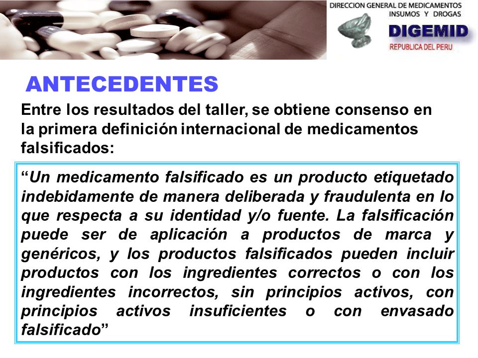 ANTECEDENTES Entre los resultados del taller, se obtiene consenso en la primera definición internacional de medicamentos falsificados: