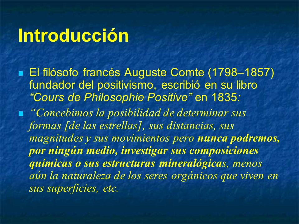Introducción El filósofo francés Auguste Comte (1798–1857) fundador del positivismo, escribió en su libro Cours de Philosophie Positive en 1835: