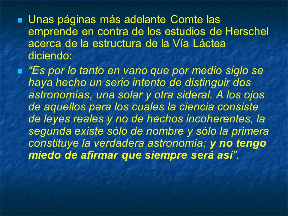 Unas páginas más adelante Comte las emprende en contra de los estudios de Herschel acerca de la estructura de la Vía Láctea diciendo: