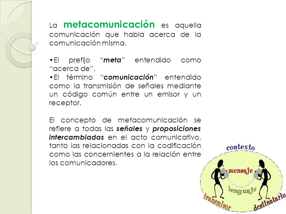 La metacomunicación es aquella comunicación que habla acerca de la comunicación misma.