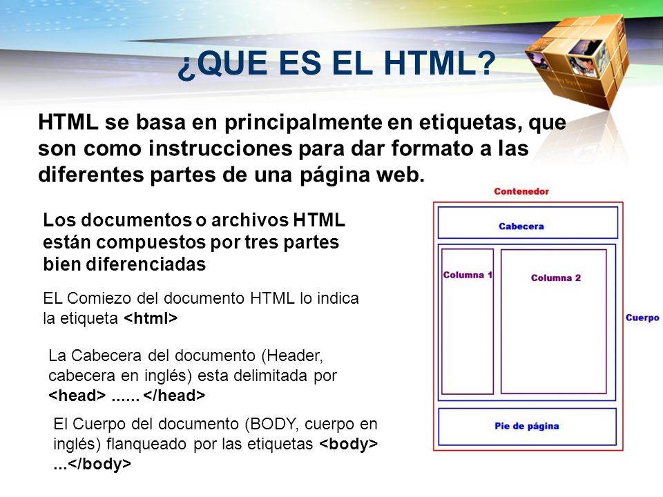 ¿QUE ES EL HTML HTML se basa en principalmente en etiquetas, que son como instrucciones para dar formato a las diferentes partes de una página web.
