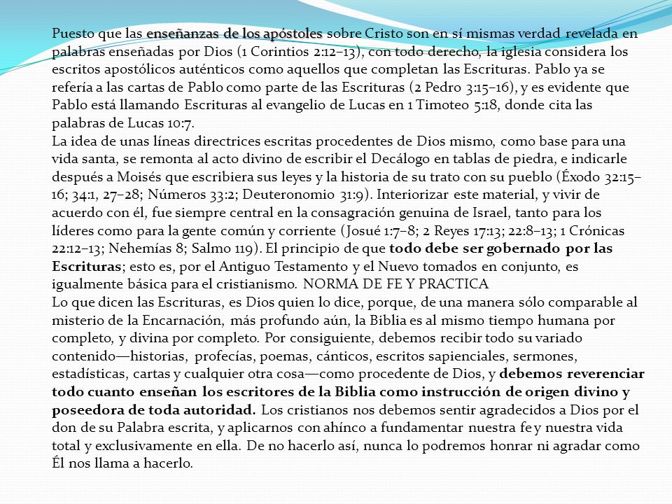 Puesto que las enseñanzas de los apóstoles sobre Cristo son en sí mismas verdad revelada en palabras enseñadas por Dios (1 Corintios 2:12–13), con todo derecho, la iglesia considera los escritos apostólicos auténticos como aquellos que completan las Escrituras. Pablo ya se refería a las cartas de Pablo como parte de las Escrituras (2 Pedro 3:15–16), y es evidente que Pablo está llamando Escrituras al evangelio de Lucas en 1 Timoteo 5:18, donde cita las palabras de Lucas 10:7.