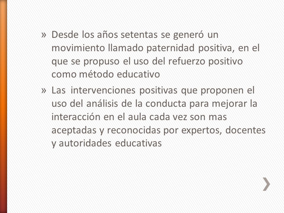Desde los años setentas se generó un movimiento llamado paternidad positiva, en el que se propuso el uso del refuerzo positivo como método educativo