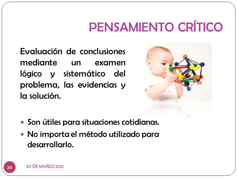 PENSAMIENTO CRÍTICO Evaluación de conclusiones mediante un examen lógico y sistemático del problema, las evidencias y la solución.
