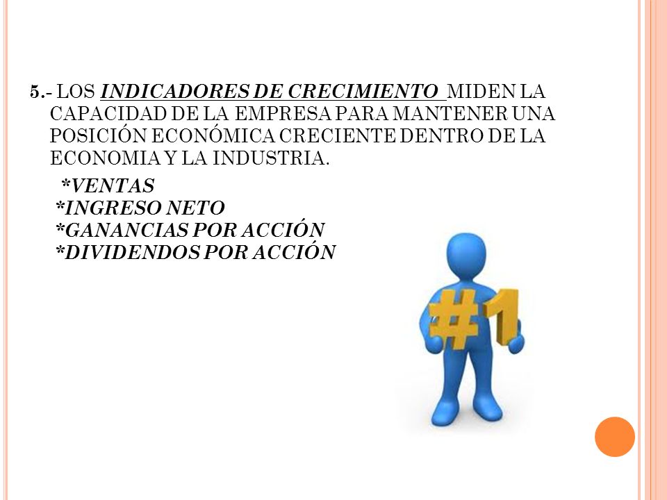 5.- LOS INDICADORES DE CRECIMIENTO MIDEN LA CAPACIDAD DE LA EMPRESA PARA MANTENER UNA POSICIÓN ECONÓMICA CRECIENTE DENTRO DE LA ECONOMIA Y LA INDUSTRIA.