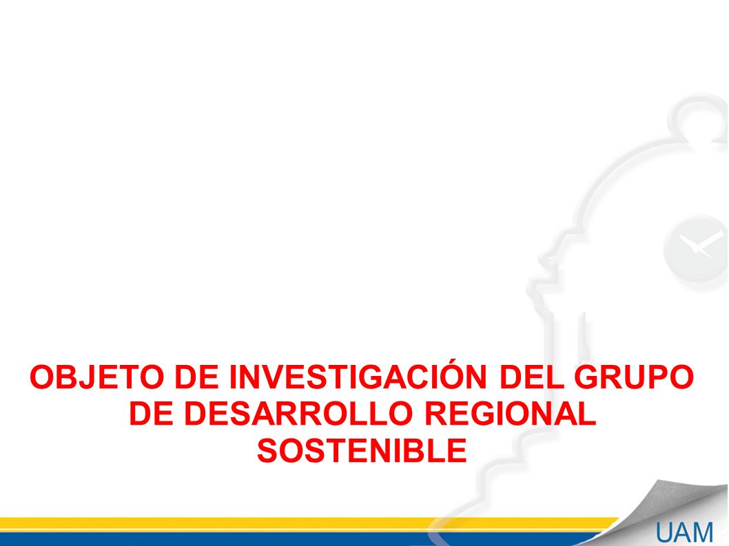 OBJETO DE INVESTIGACIÓN DEL GRUPO DE DESARROLLO REGIONAL SOSTENIBLE