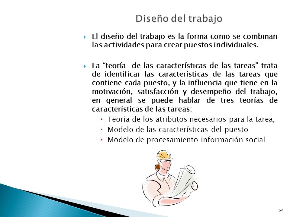 Diseño del trabajo El diseño del trabajo es la forma como se combinan las actividades para crear puestos individuales.
