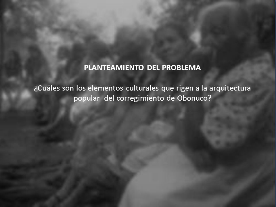 PLANTEAMIENTO DEL PROBLEMA ¿Cuáles son los elementos culturales que rigen a la arquitectura popular del corregimiento de Obonuco.