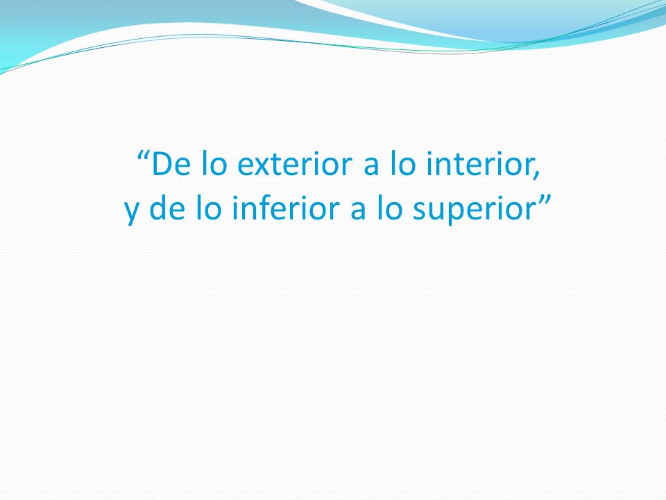 De lo exterior a lo interior, y de lo inferior a lo superior