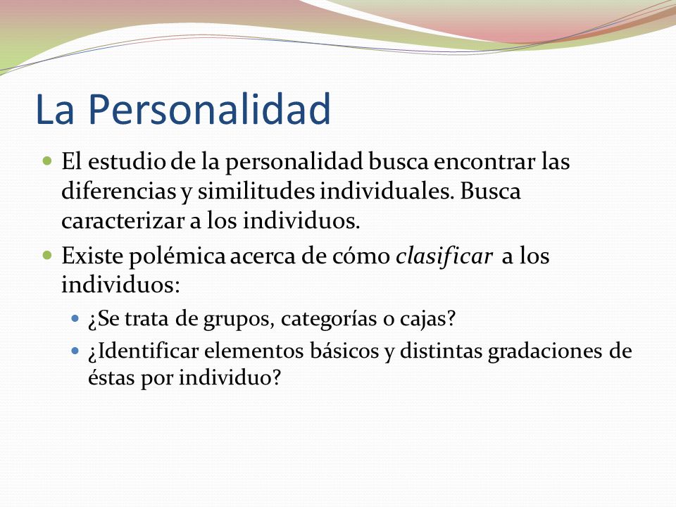 La Personalidad El estudio de la personalidad busca encontrar las diferencias y similitudes individuales. Busca caracterizar a los individuos.