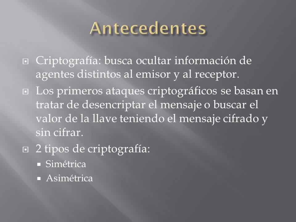Antecedentes Criptografía: busca ocultar información de agentes distintos al emisor y al receptor.