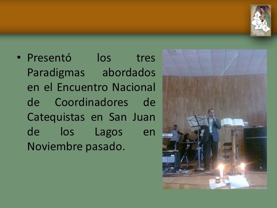 Presentó los tres Paradigmas abordados en el Encuentro Nacional de Coordinadores de Catequistas en San Juan de los Lagos en Noviembre pasado.