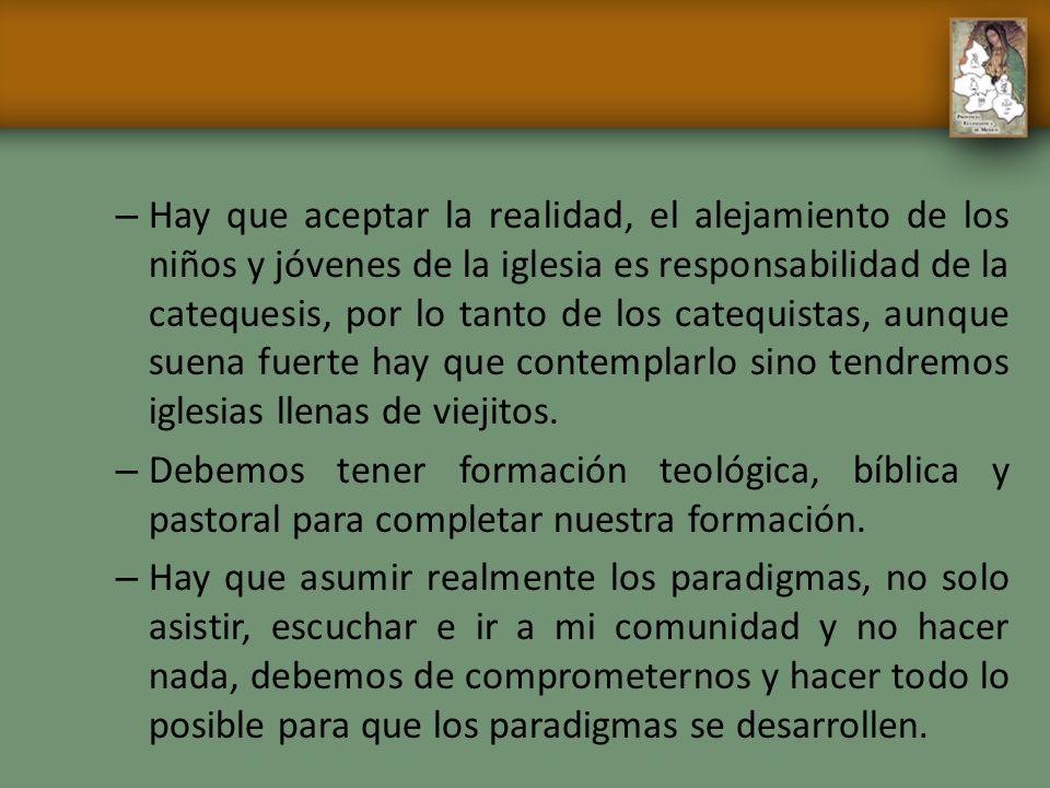 Hay que aceptar la realidad, el alejamiento de los niños y jóvenes de la iglesia es responsabilidad de la catequesis, por lo tanto de los catequistas, aunque suena fuerte hay que contemplarlo sino tendremos iglesias llenas de viejitos.