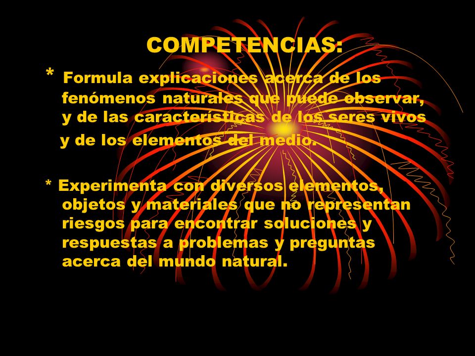 COMPETENCIAS: * Formula explicaciones acerca de los fenómenos naturales que puede observar, y de las características de los seres vivos.