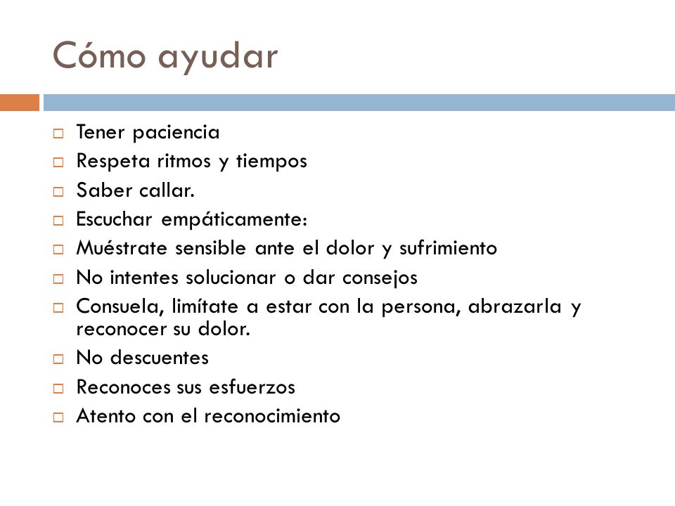 Cómo ayudar Tener paciencia Respeta ritmos y tiempos Saber callar.