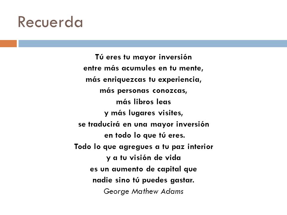 Recuerda Tú eres tu mayor inversión entre más acumules en tu mente,