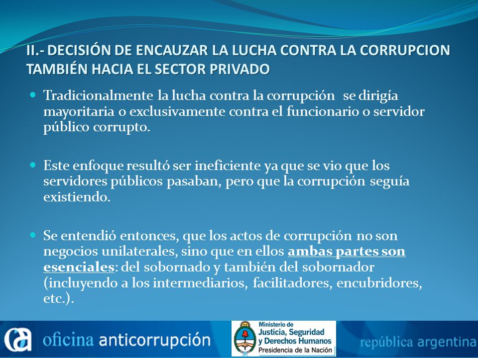 II.- DECISIÓN DE ENCAUZAR LA LUCHA CONTRA LA CORRUPCION TAMBIÉN HACIA EL SECTOR PRIVADO