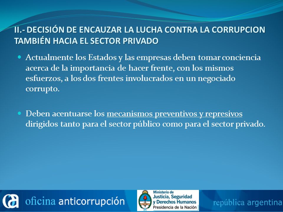 II.- DECISIÓN DE ENCAUZAR LA LUCHA CONTRA LA CORRUPCION TAMBIÉN HACIA EL SECTOR PRIVADO
