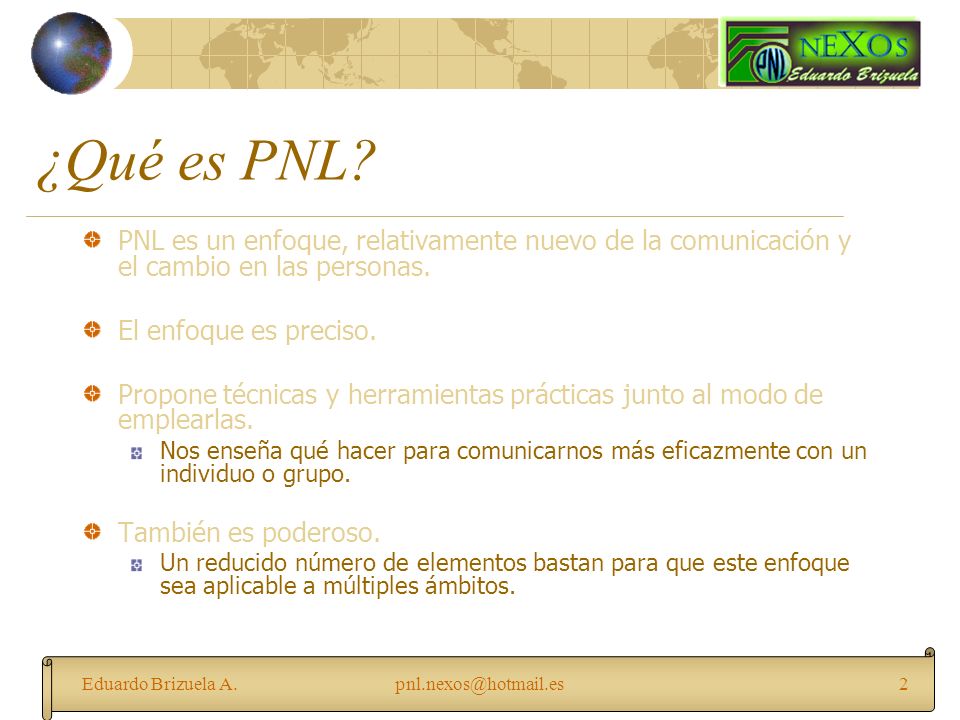 ¿Qué es PNL PNL es un enfoque, relativamente nuevo de la comunicación y el cambio en las personas.