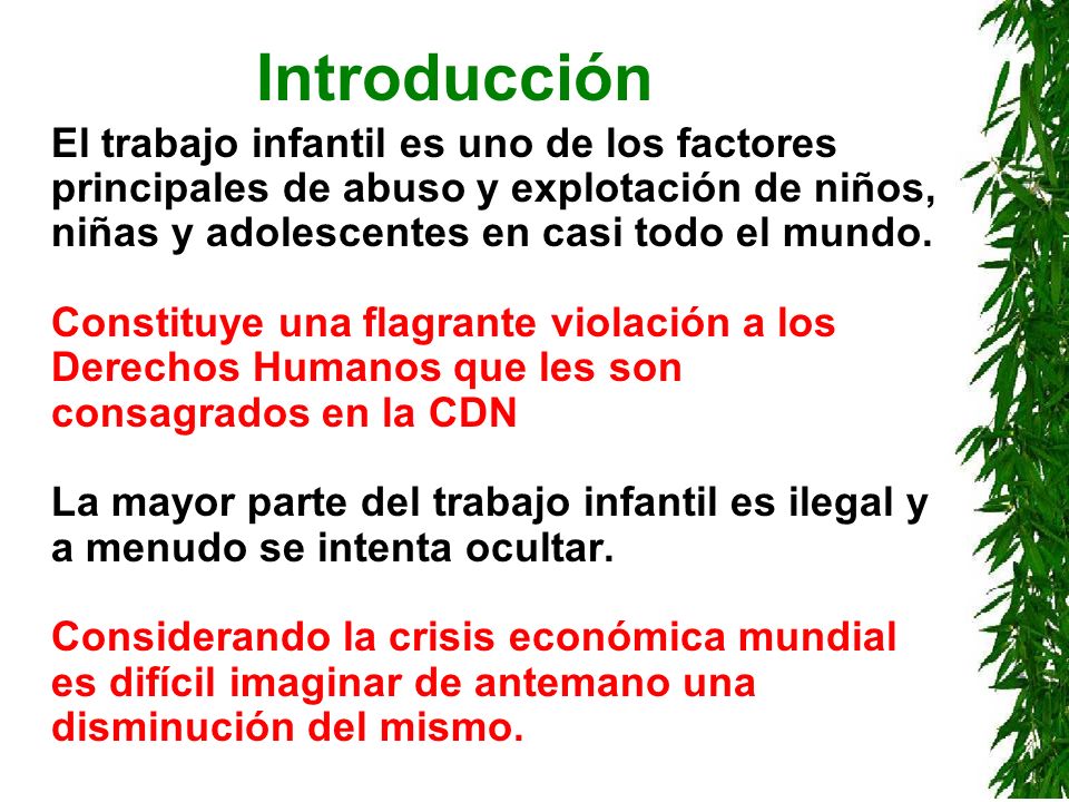 Introducción El trabajo infantil es uno de los factores principales de abuso y explotación de niños, niñas y adolescentes en casi todo el mundo.