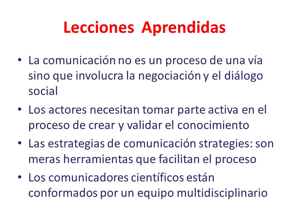 Lecciones Aprendidas La comunicación no es un proceso de una vía sino que involucra la negociación y el diálogo social.