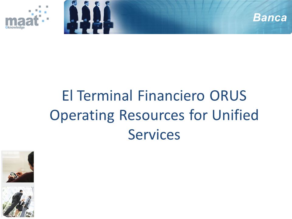 El Terminal Financiero ORUS Operating Resources for Unified Services