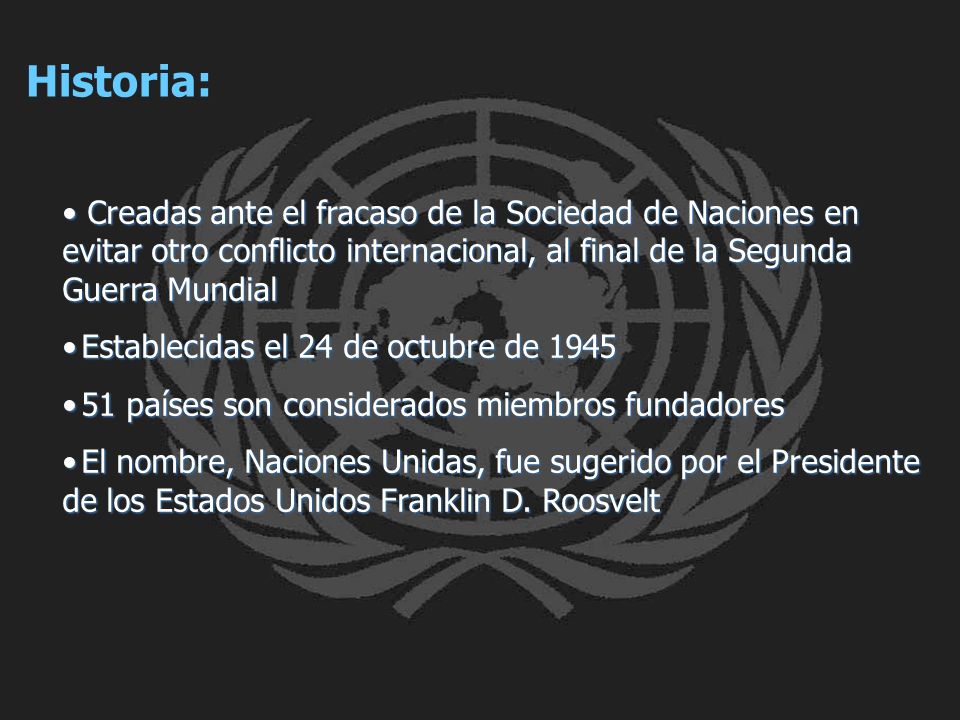 Historia: Creadas ante el fracaso de la Sociedad de Naciones en evitar otro conflicto internacional, al final de la Segunda Guerra Mundial.