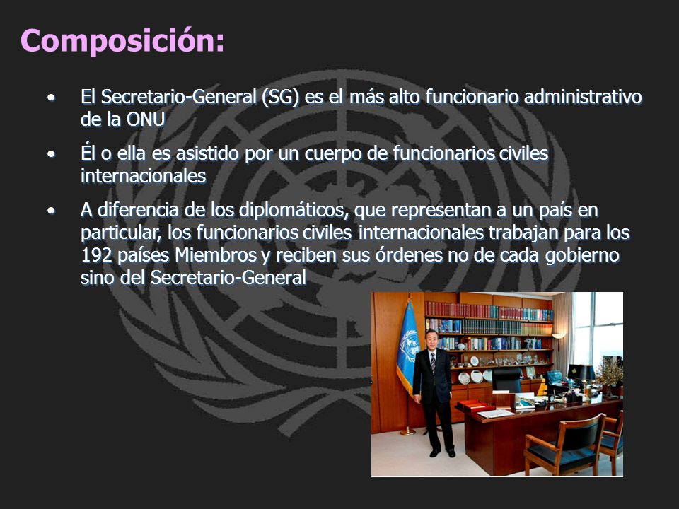 Composición: El Secretario-General (SG) es el más alto funcionario administrativo de la ONU.