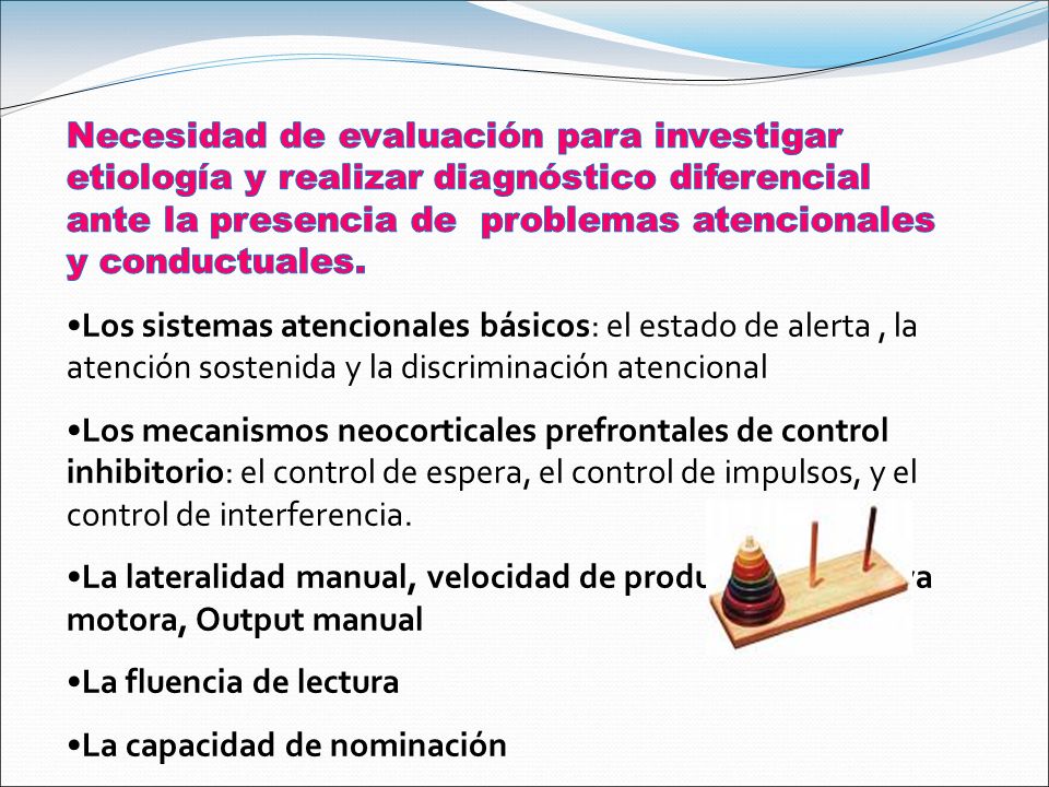 Necesidad de evaluación para investigar etiología y realizar diagnóstico diferencial ante la presencia de problemas atencionales y conductuales.