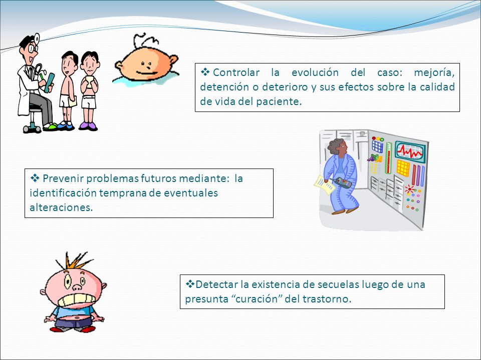 Controlar la evolución del caso: mejoría, detención o deterioro y sus efectos sobre la calidad de vida del paciente.