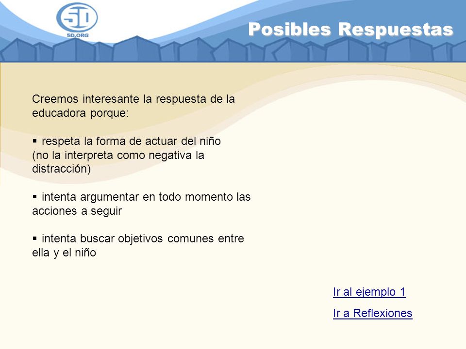 Posibles Respuestas Creemos interesante la respuesta de la educadora porque: respeta la forma de actuar del niño.