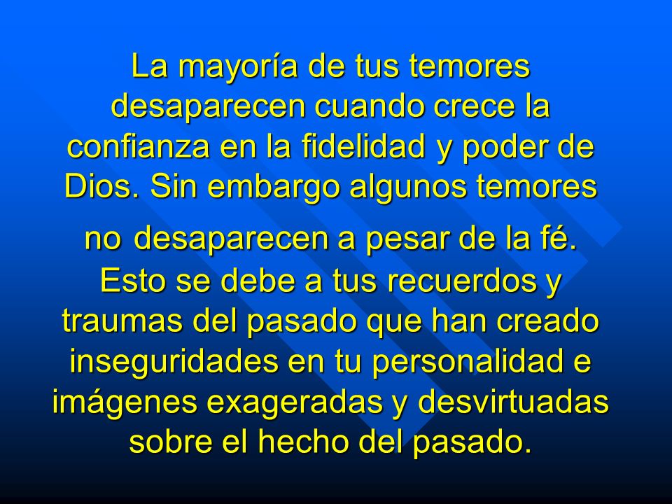 La mayoría de tus temores desaparecen cuando crece la confianza en la fidelidad y poder de Dios.