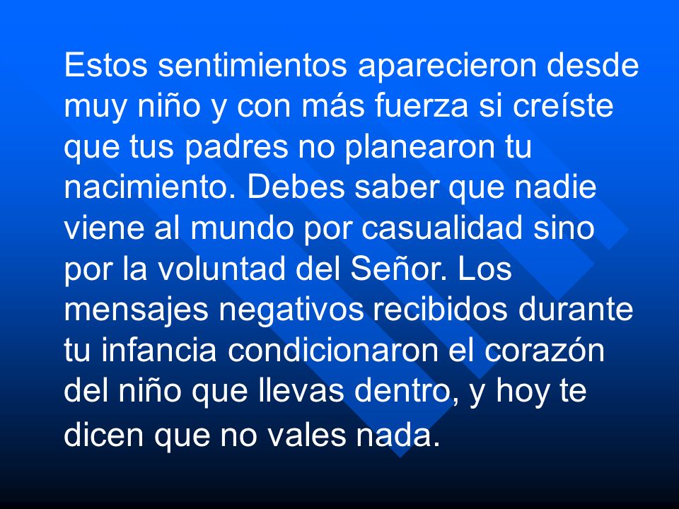 Estos sentimientos aparecieron desde muy niño y con más fuerza si creíste que tus padres no planearon tu nacimiento.
