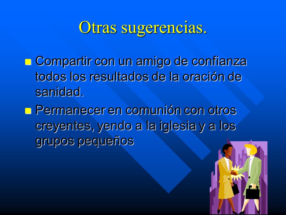 Otras sugerencias. Compartir con un amigo de confianza todos los resultados de la oración de sanidad.