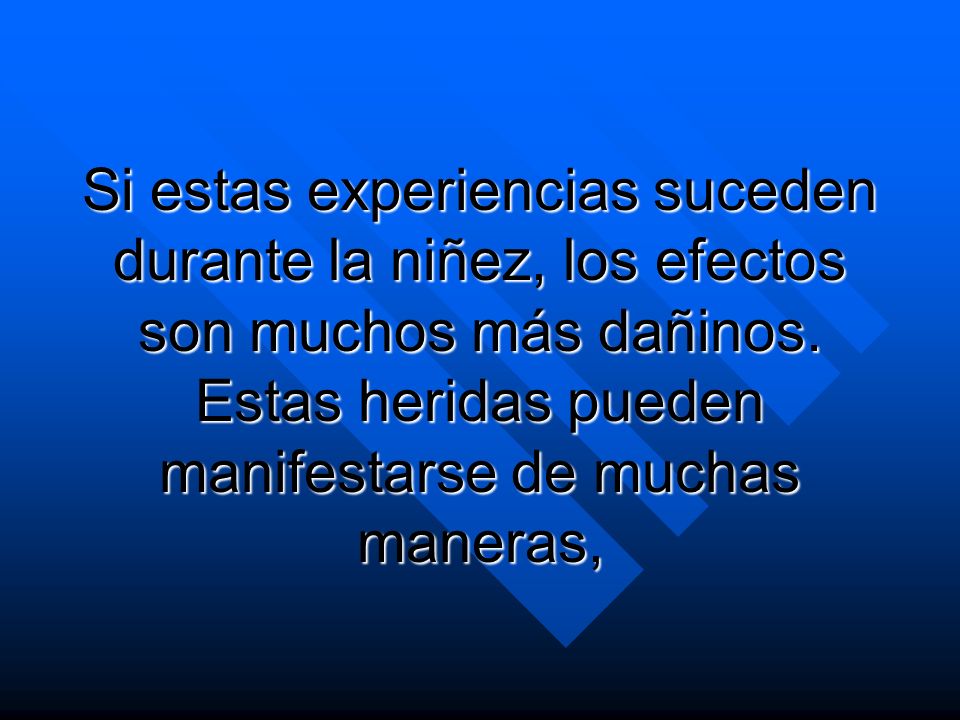 Si estas experiencias suceden durante la niñez, los efectos son muchos más dañinos.
