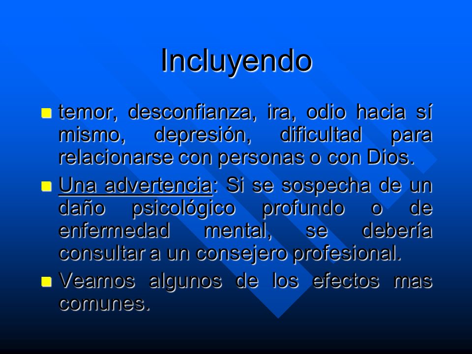 Incluyendo temor, desconfianza, ira, odio hacia sí mismo, depresión, dificultad para relacionarse con personas o con Dios.