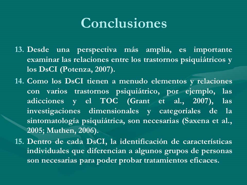 Conclusiones Desde una perspectiva más amplia, es importante examinar las relaciones entre los trastornos psiquiátricos y los DsCI (Potenza, 2007).