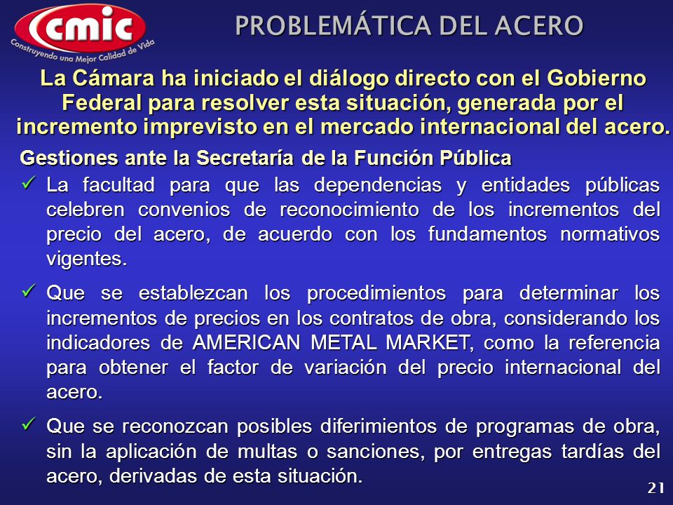 La Cámara ha iniciado el diálogo directo con el Gobierno Federal para resolver esta situación, generada por el incremento imprevisto en el mercado internacional del acero.
