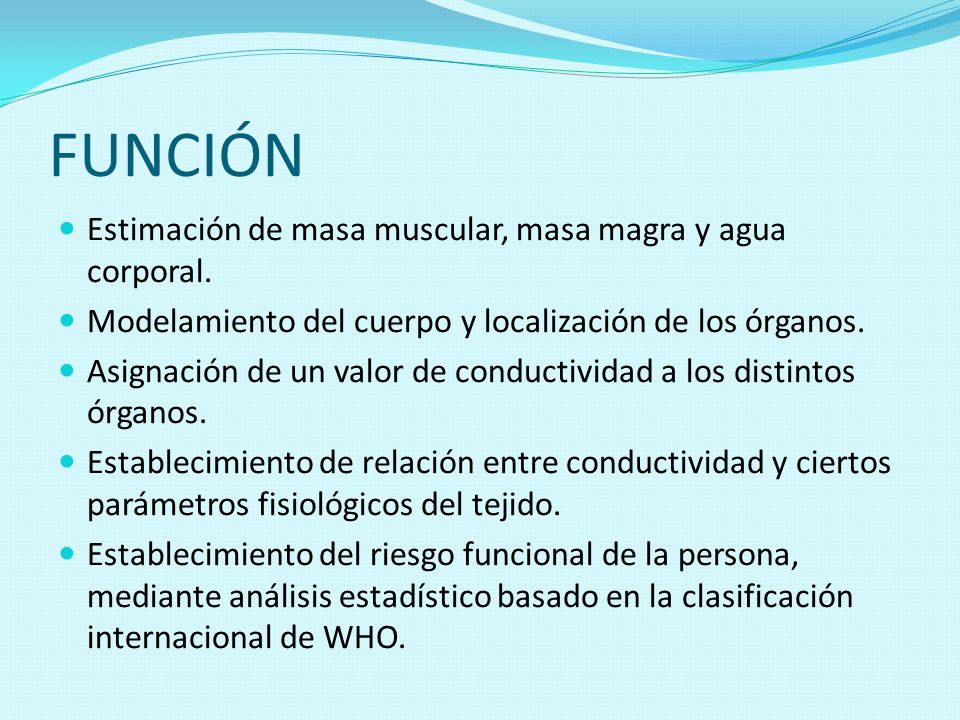 FUNCIÓN Estimación de masa muscular, masa magra y agua corporal.