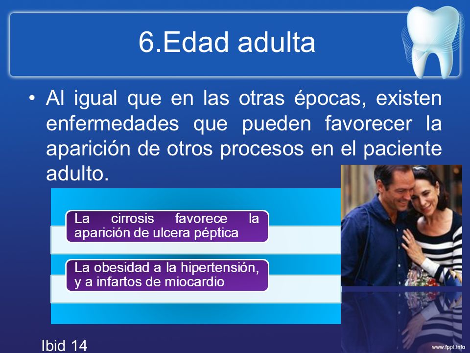 6.Edad adulta Al igual que en las otras épocas, existen enfermedades que pueden favorecer la aparición de otros procesos en el paciente adulto.