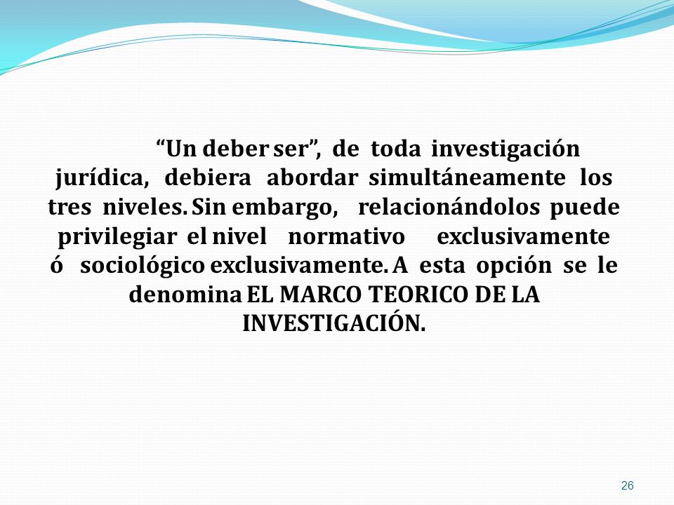 Un deber ser , de toda investigación jurídica, debiera abordar simultáneamente los tres niveles.