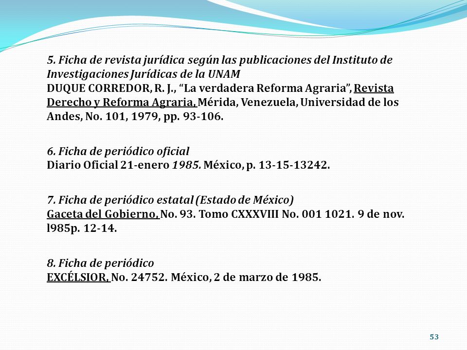 5. Ficha de revista jurídica según las publicaciones del Instituto de Investigaciones Jurídicas de la UNAM DUQUE CORREDOR, R. J., La verdadera Reforma Agraria , Revista Derecho y Reforma Agraria, Mérida, Venezuela, Universidad de los Andes, No. 101, 1979, pp
