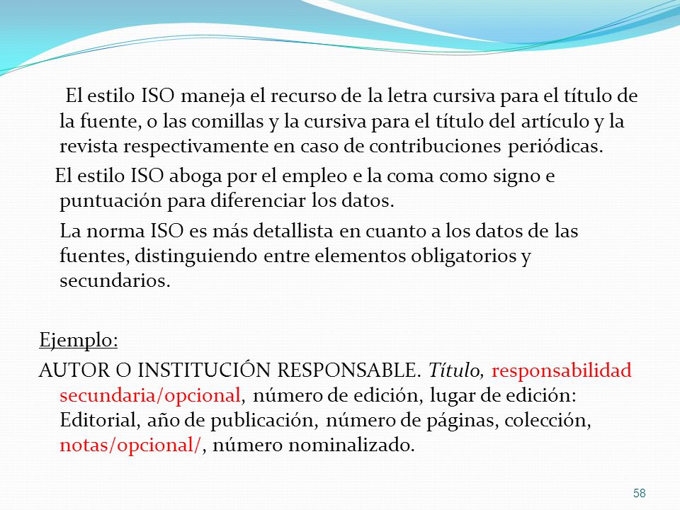 El estilo ISO maneja el recurso de la letra cursiva para el título de la fuente, o las comillas y la cursiva para el título del artículo y la revista respectivamente en caso de contribuciones periódicas.