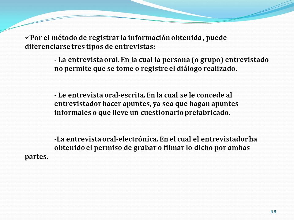 Por el método de registrar la información obtenida , puede diferenciarse tres tipos de entrevistas: