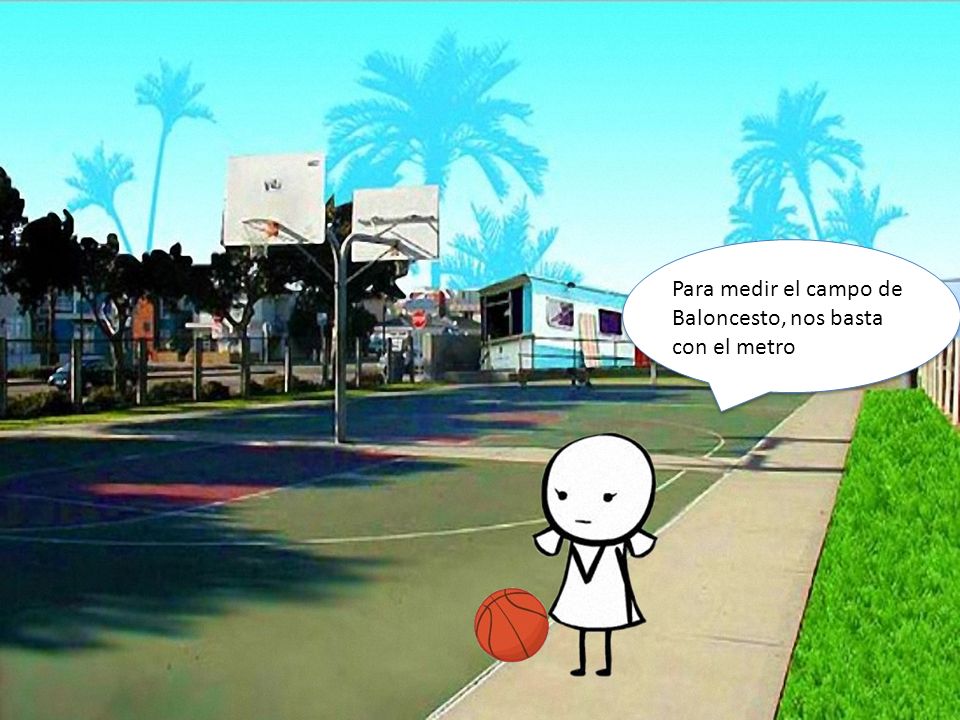 Para medir el campo de Baloncesto, nos basta con el metro