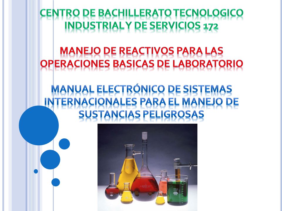 CENTRO DE BACHILLERATO TECNOLOGICO INDUSTRIAL Y DE SERVICIOS 172 MANEJO DE REACTIVOS PARA LAS OPERACIONES BASICAS DE LABORATORIO Manual Electrónico de Sistemas Internacionales Para El Manejo De Sustancias Peligrosas